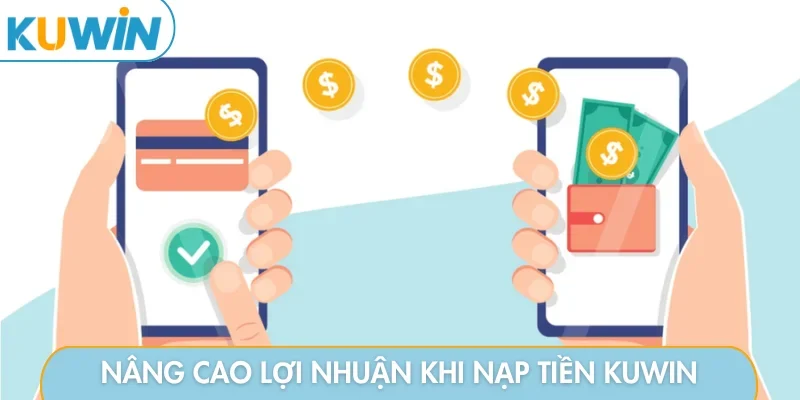 Nâng cao lợi nhuận khi nạp tiền KUWIN